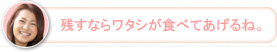 【かな】残すならワタシが食べてあげるね。