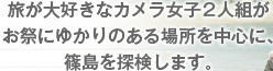 旅が大好きなカメラ女子2人組がお祭にゆかりのある場所を中心に、篠島を探検します。